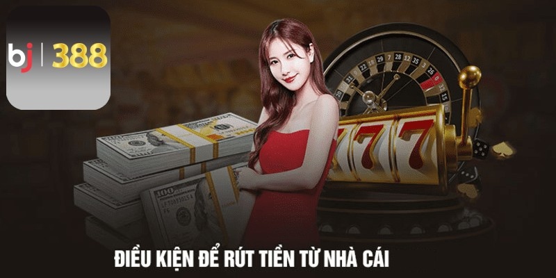 Điều kiện cần nắm khi thực hiện rút tiền BJ388